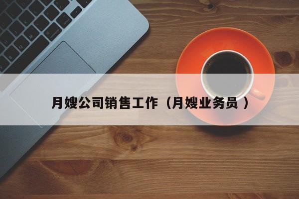 月嫂公司銷售工作（月嫂業務員 ）